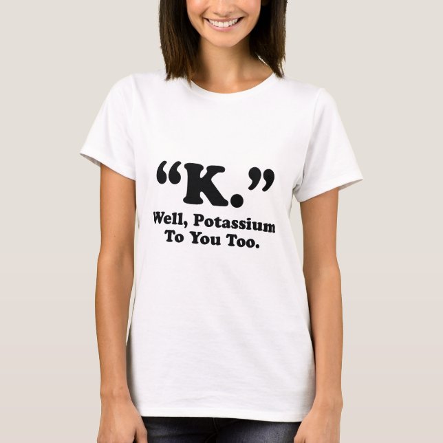 "K." Kalium till dig också. T Shirt (Framsida)