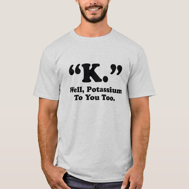 "K." Kalium till dig också. T-shirt (Framsida)