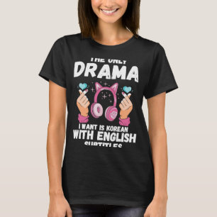 K-pop den enda dram jag vill ha koreansk dirama-hö t shirt