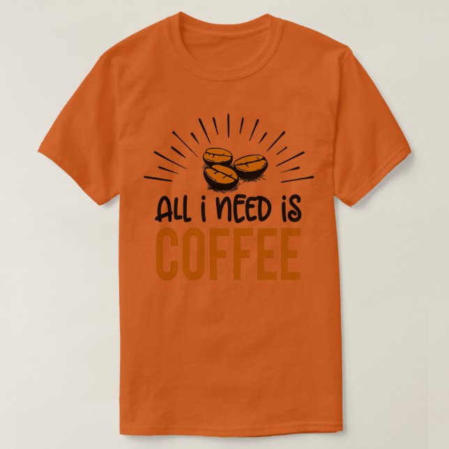Kaffe Allt jag behöver är kaffe 4 T Shirt (Design framsida)