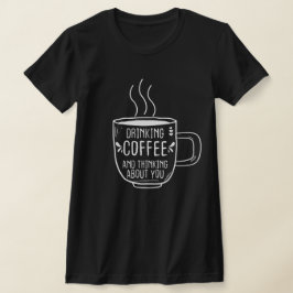 Kaffe Älskare, kaffe och tankar om dig, roligt. T Shirt