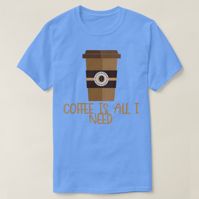 Kaffe är allt jag behöver 4 t shirt (Design framsida)