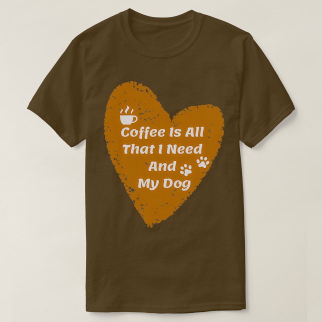 Kaffe är allt jag behöver och min Hund 2 T Shirt (Design framsida)
