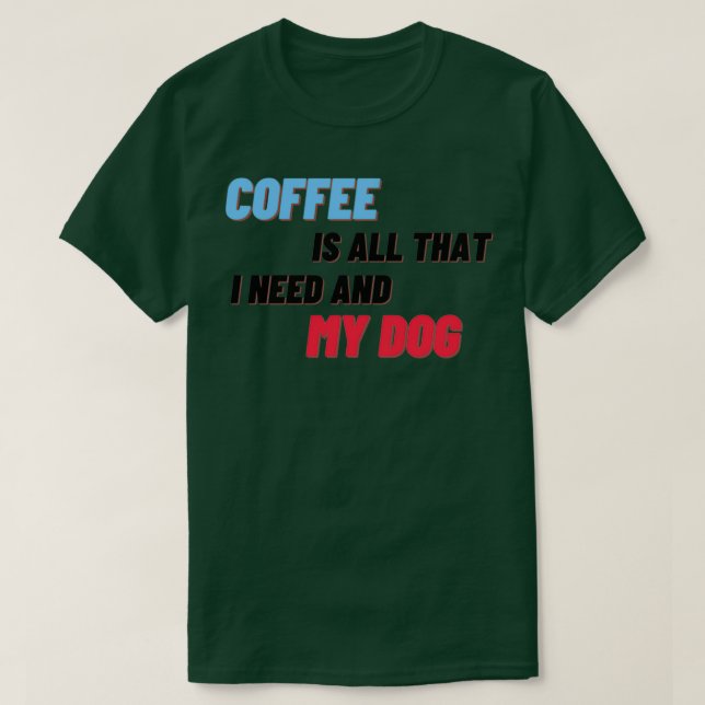Kaffe är allt jag behöver och min Hund 3 T Shirt (Design framsida)