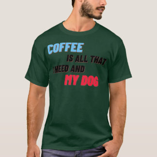 Kaffe är allt jag behöver och min Hund 3 T Shirt