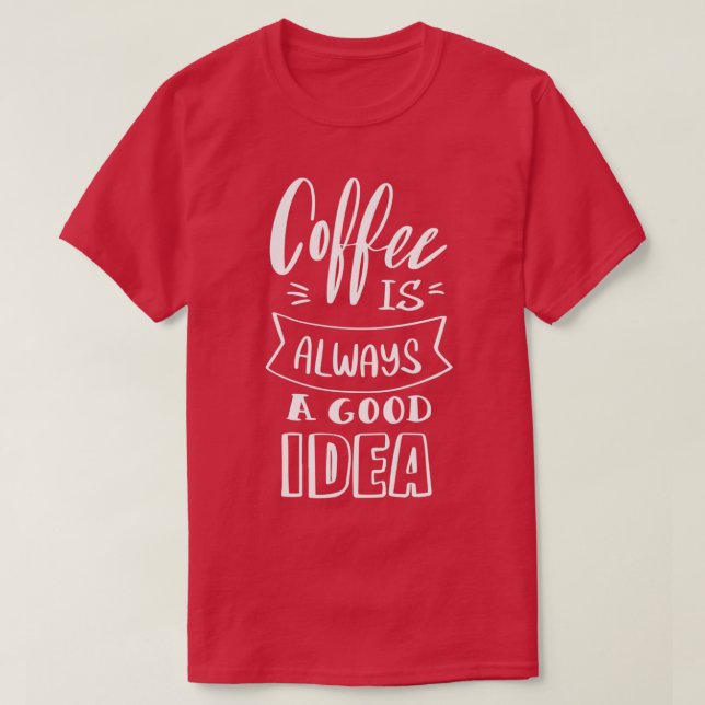 Kaffe är alltid en bra 4 t shirt (Design framsida)