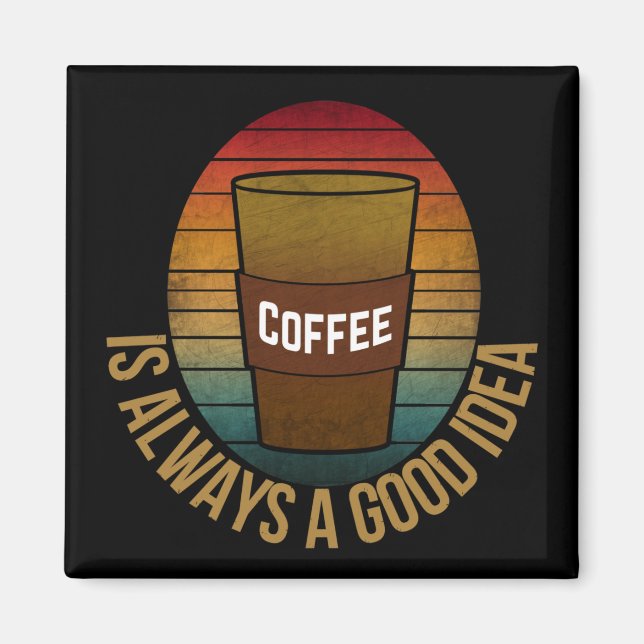 KAFFE ÄR ALLTID EN BRA IDÉ MAGNET (Framsidan)