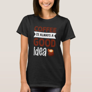 Kaffe är alltid en Bra idé T Shirt