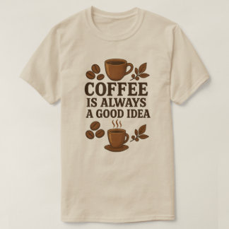KAFFE ÄR ALLTID EN BRA IDÉ T SHIRT