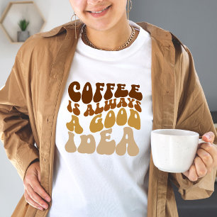 Kaffe är alltid en Bra kvinnogåva T Shirt