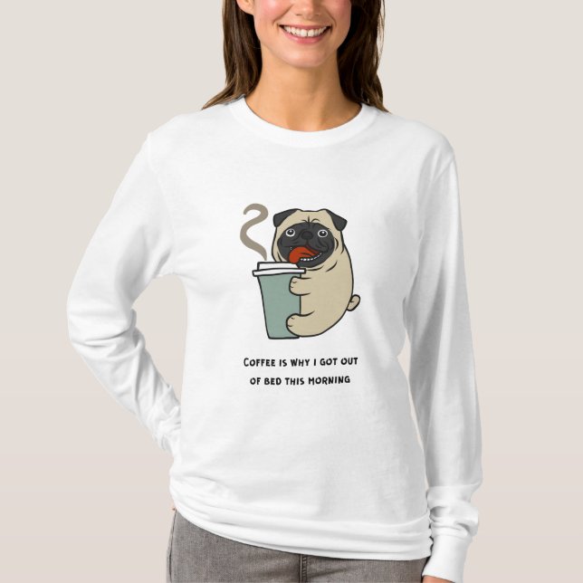 Kaffe är därför jag har ut ur sängen t shirt (Framsida)