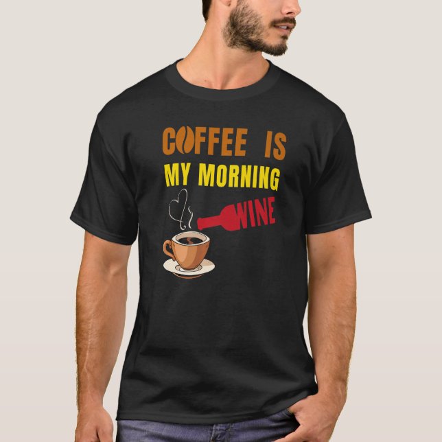 Kaffe är min morgonkaffe Vin och Vin Älskare M T Shirt (Framsida)