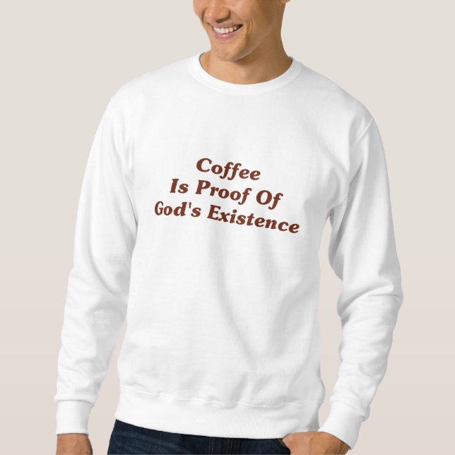 Kaffe är motståndskraftigt av gud existens sweatshirt (Framsida)