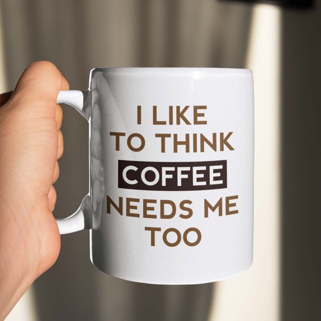 Kaffe behöver mig också kaffemugg (I Like To Think Coffee Needs Me Too Mug)