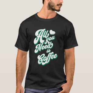 Kaffe Cute I Kärlek-kaffe Allt du behöver är kaffe T Shirt