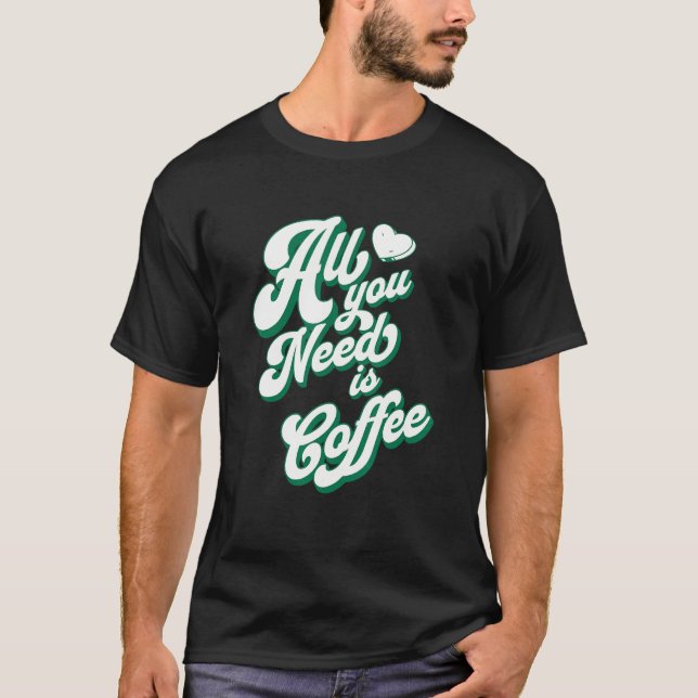 Kaffe Cute I Kärlek-kaffe Allt du behöver är kaffe T Shirt (Framsida)