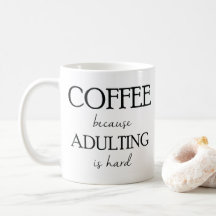 Kaffe, därför att Adulting är den hårda muggen