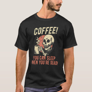 Kaffe du kan sova när du är död Skeleton Co. T Shirt