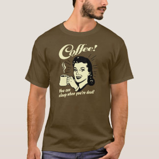 Kaffe! Du kan sova när du är död! T Shirt