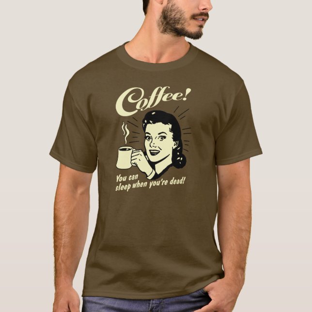 Kaffe! Du kan sova när du är död! T Shirt (Framsida)