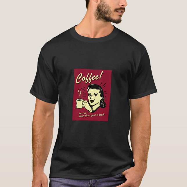 Kaffe! Du kan sova när du är död T Shirt (Framsida)