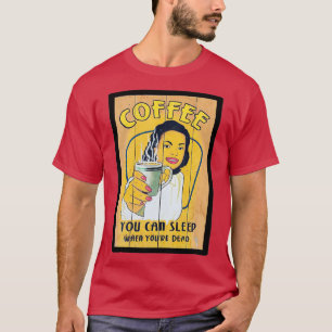 Kaffe du kan sova när du dör t shirt