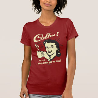 Kaffe: Du kan sova när du dör T-shirt