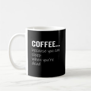 Kaffe eftersom du kan sova när du är död kaffemugg