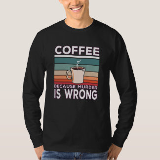 Kaffe eftersom mord är fel kaffe t shirt