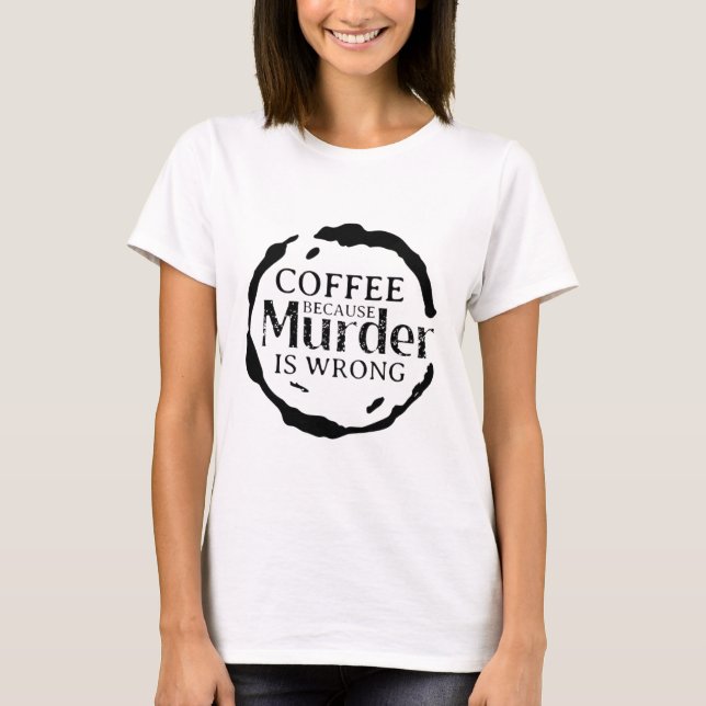 Kaffe eftersom mord är fel T-Shirt (Framsida)