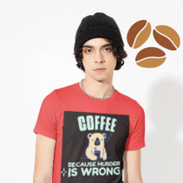 KAFFE EFTERSOM MURDER ÄR FEL BAR T-Shirt
