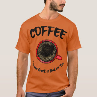 Kaffe eftersom sprickan är dålig för dig t shirt
