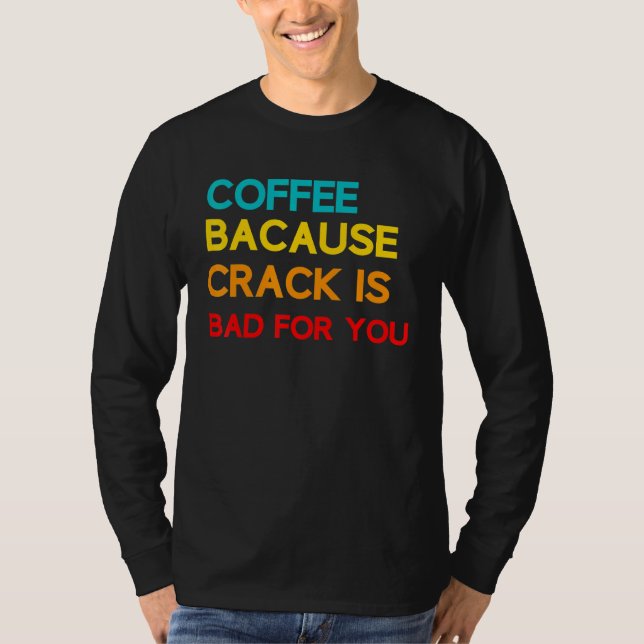 Kaffe eftersom sprickor är dåligt för ditt kaffema t shirt (Framsida)