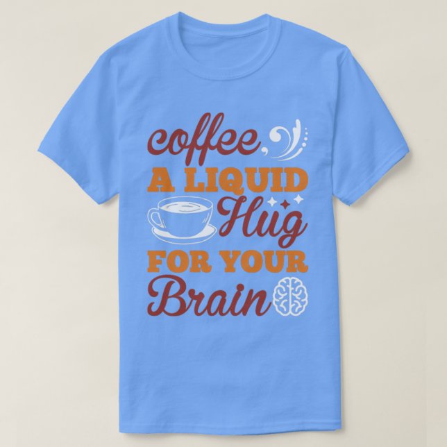Kaffe en flytande kram för din hjärna t shirt (Design framsida)