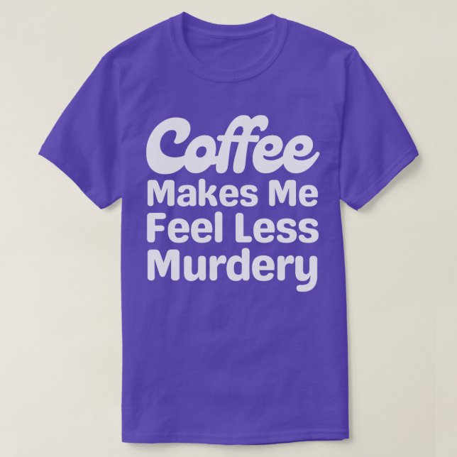 Kaffe får mig att känna mig mindre Murdery T Shirt (Design framsida)