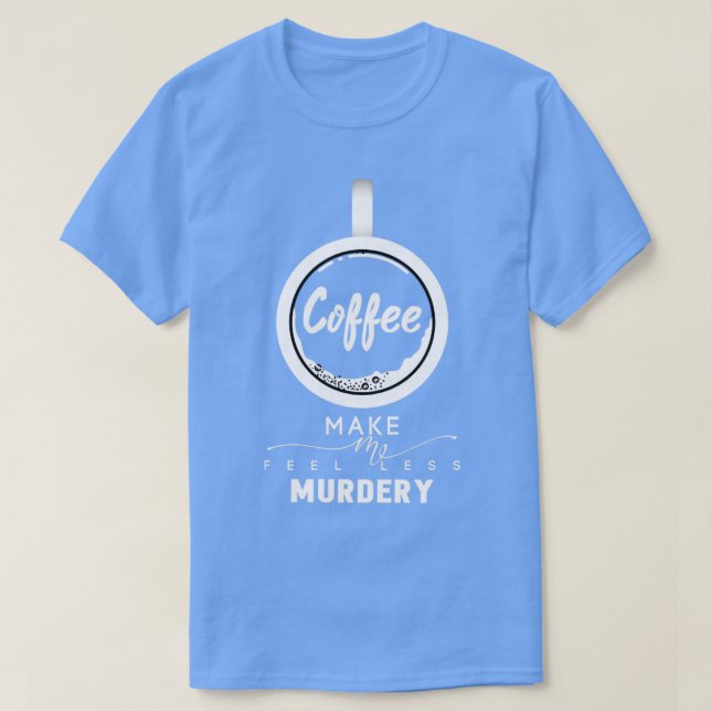 Kaffe får mig att känna mig mindre MurderyShirt T Shirt (Design framsida)