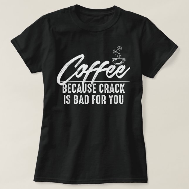 Kaffe, för sprickan är dålig för dig t shirt (Design framsida)