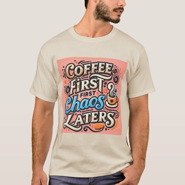 Kaffe först, Chaos Senare T-Shirt (Framsida)