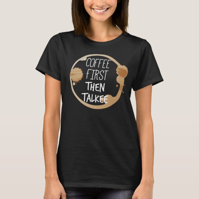 Kaffe först och sedan Talkee Talking Mugg Stains T Shirt (Framsida)