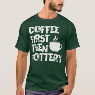 Kaffe först, sedan potterikeramist Pot Kiln Lera T Shirt