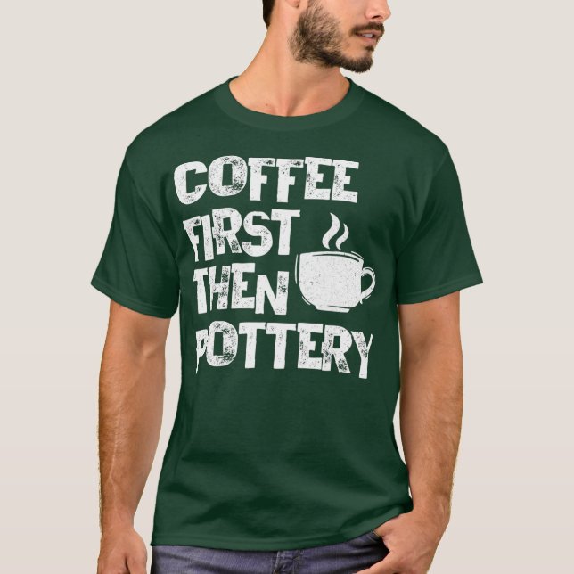Kaffe först, sedan potterikeramist Pot Kiln Lera T Shirt (Framsida)