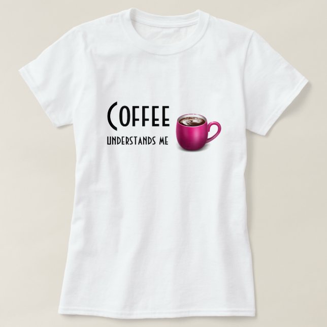 Kaffe förstår Me-Större Avbilda-T-skjorta/Hoodies Tee Shirt (Design framsida)
