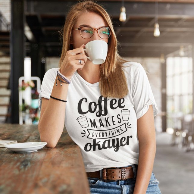 Kaffe gör allt i Okayer T Shirt (Skapare uppladdad)