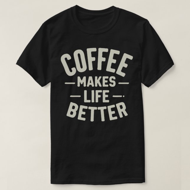 Kaffe gör livet bättre 1 t shirt (Design framsida)
