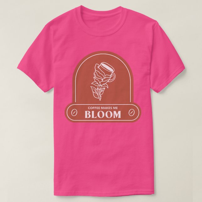 Kaffe gör mig Bloom T Shirt (Design framsida)