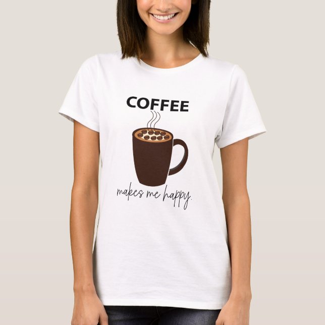 Kaffe gör mig till Lycklig-kaffe T Shirt (Framsida)