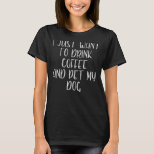 Kaffe jag bara vill dricka kaffe och äta min Hund T Shirt