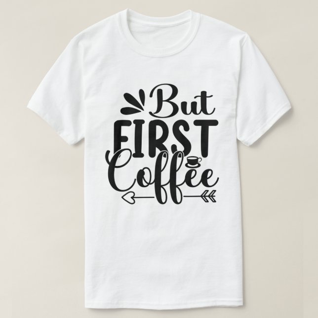 Kaffe koffeine som säljs men första kaffet t shirt (Design framsida)