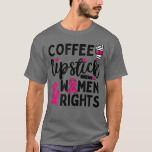 Kaffe, läppstift och kvinnors Höger Kassi Feminism T Shirt
