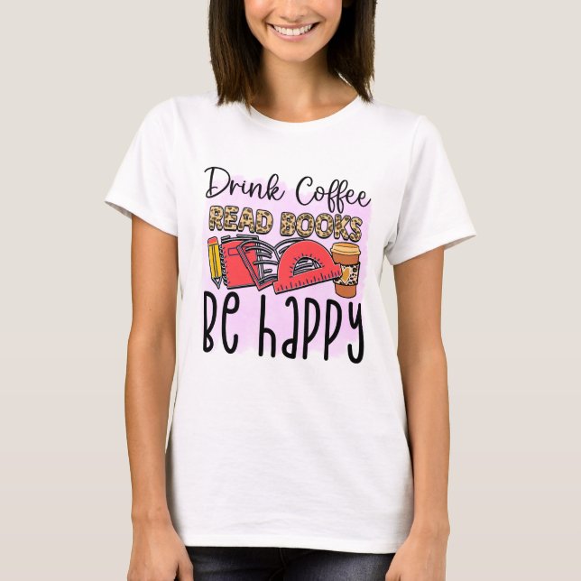 Kaffe, läs Bokar, var Lycklig T Shirt (Framsida)